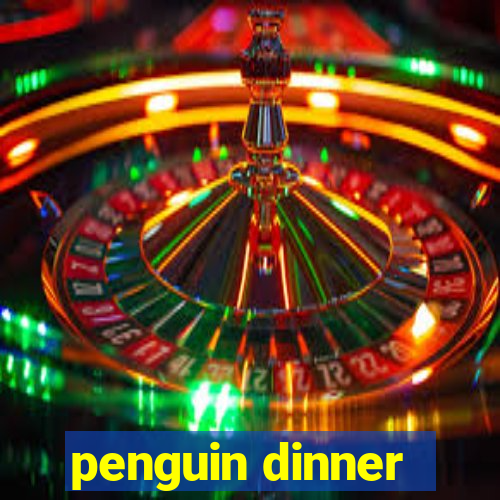 penguin dinner